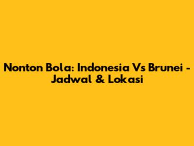 Nonton Bola: Indonesia Vs Brunei - Jadwal & Lokasi