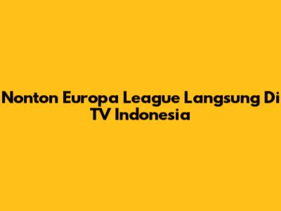 Nonton Europa League Langsung Di TV Indonesia