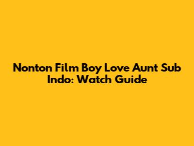 Nonton Film Boy Love Aunt Sub Indo: Watch Guide