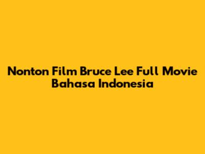 Nonton Film Bruce Lee Full Movie Bahasa Indonesia