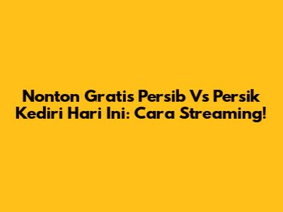 Nonton Gratis Persib Vs Persik Kediri Hari Ini: Cara Streaming!