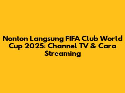 Nonton Langsung FIFA Club World Cup 2025: Channel TV & Cara Streaming