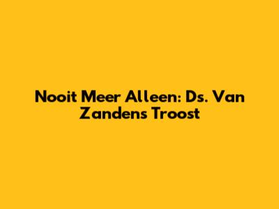 Nooit Meer Alleen: Ds. Van Zanden's Troost