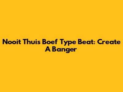 Nooit Thuis Boef Type Beat: Create A Banger