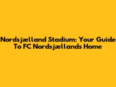 Nordsjælland Stadium: Your Guide To FC Nordsjælland's Home