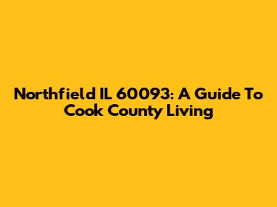 Northfield IL 60093: A Guide To Cook County Living