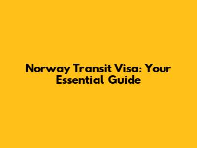 Norway Transit Visa: Your Essential Guide