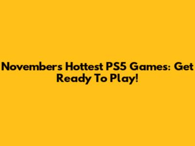 November's Hottest PS5 Games: Get Ready To Play!
