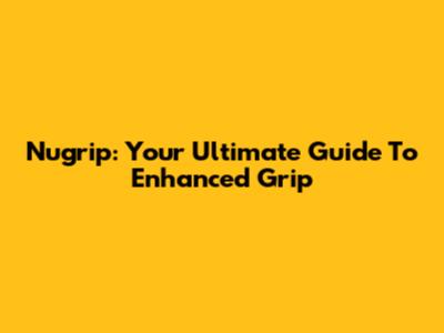 Nugrip: Your Ultimate Guide To Enhanced Grip