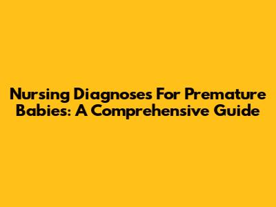 Nursing Diagnoses For Premature Babies: A Comprehensive Guide