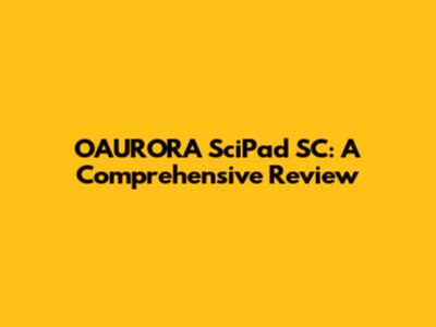 OAURORA SciPad SC: A Comprehensive Review