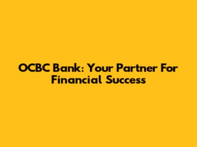 OCBC Bank: Your Partner For Financial Success