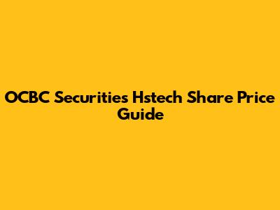 OCBC Securities Hstech Share Price Guide