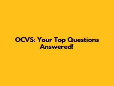 OCVS: Your Top Questions Answered!