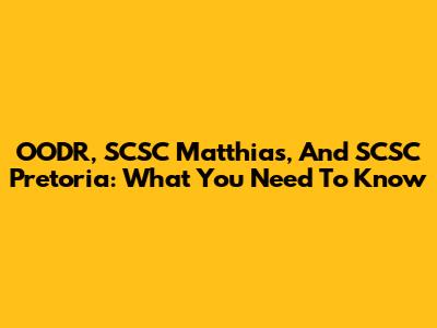 OODR, SCSC Matthias, And SCSC Pretoria: What You Need To Know