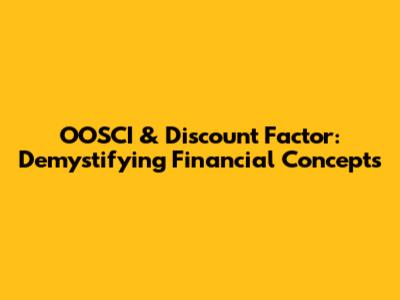 OOSCI & Discount Factor: Demystifying Financial Concepts