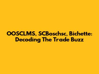 OOSCLMS, SCBoschsc, Bichette: Decoding The Trade Buzz