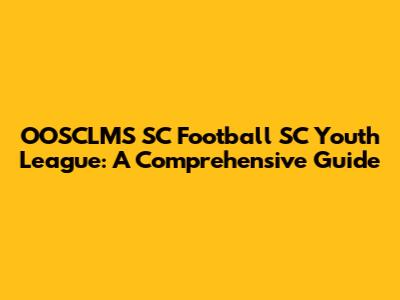 OOSCLMS SC Football SC Youth League: A Comprehensive Guide