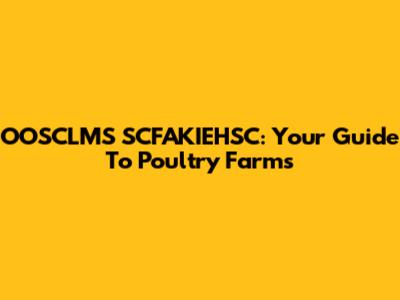 OOSCLMS SCFAKIEHSC: Your Guide To Poultry Farms
