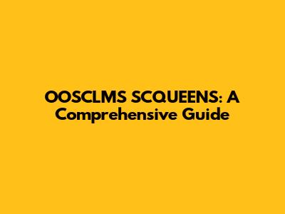 OOSCLMS SCQUEENS: A Comprehensive Guide