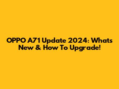 OPPO A71 Update 2024: What's New & How To Upgrade!