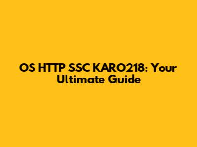 OS HTTP SSC KARO218: Your Ultimate Guide