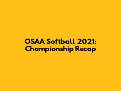OSAA Softball 2021: Championship Recap