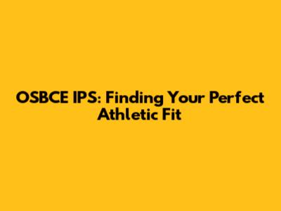 OSBCE IPS: Finding Your Perfect Athletic Fit