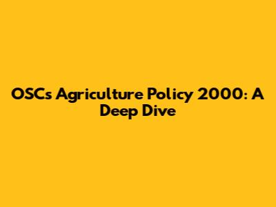 OSC's Agriculture Policy 2000: A Deep Dive