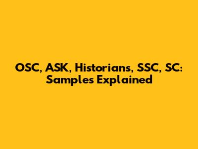 OSC, ASK, Historians, SSC, SC: Samples Explained