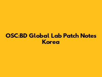 OSC:BD Global Lab Patch Notes Korea
