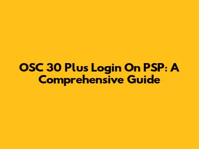 OSC 30 Plus Login On PSP: A Comprehensive Guide