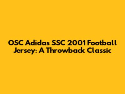 OSC Adidas SSC 2001 Football Jersey: A Throwback Classic