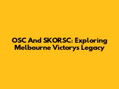OSC And SKORSC: Exploring Melbourne Victory's Legacy