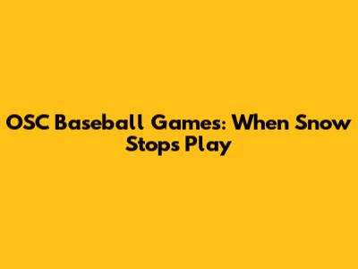 OSC Baseball Games: When Snow Stops Play