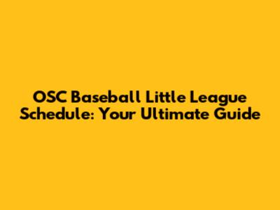 OSC Baseball Little League Schedule: Your Ultimate Guide