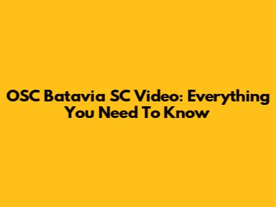 OSC Batavia SC Video: Everything You Need To Know