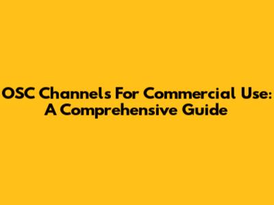 OSC Channels For Commercial Use: A Comprehensive Guide