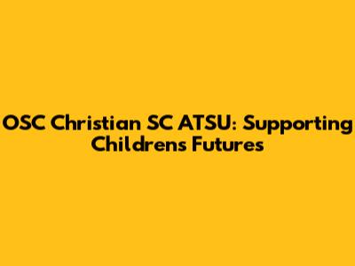 OSC Christian SC ATSU: Supporting Children's Futures