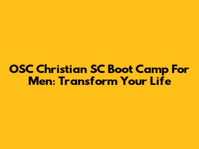 OSC Christian SC Boot Camp For Men: Transform Your Life