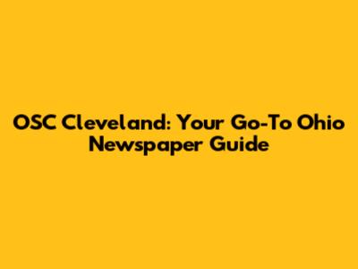 OSC Cleveland: Your Go-To Ohio Newspaper Guide