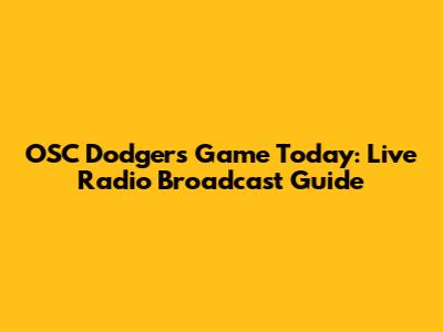 OSC Dodgers Game Today: Live Radio Broadcast Guide