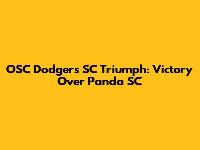 OSC Dodgers SC Triumph: Victory Over Panda SC