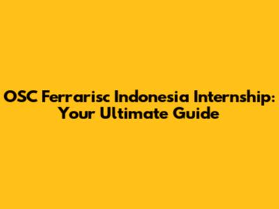 OSC Ferrarisc Indonesia Internship: Your Ultimate Guide