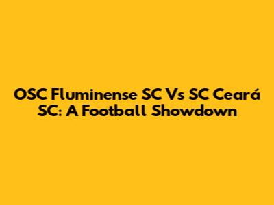 OSC Fluminense SC Vs SC Ceará SC: A Football Showdown