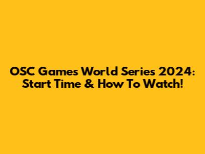 OSC Games World Series 2024: Start Time & How To Watch!