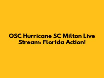 OSC Hurricane SC Milton Live Stream: Florida Action!