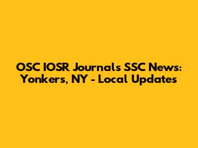 OSC IOSR Journal's SSC News: Yonkers, NY - Local Updates