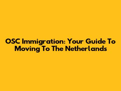 OSC Immigration: Your Guide To Moving To The Netherlands