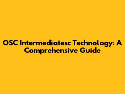 OSC Intermediatesc Technology: A Comprehensive Guide